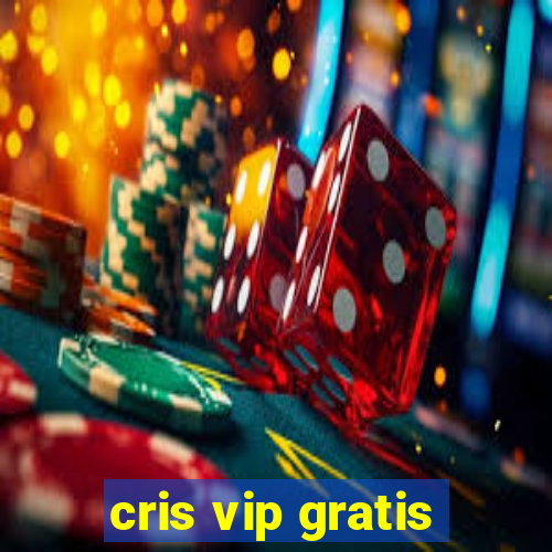 cris vip gratis